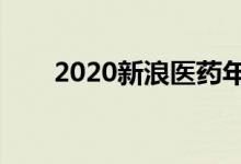 2020新浪医药年度总评榜正式揭晓！