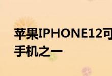 苹果IPHONE12可能是苹果迄今为止最小的手机之一