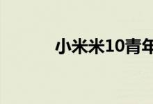 小米米10青年版5G在正式上市