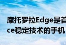 摩托罗拉Edge是首款采用Imint新的Vidhance稳定技术的手机