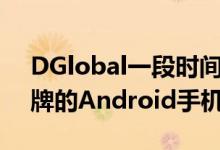 DGlobal一段时间以来一直在推出诺基亚品牌的Android手机