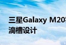 三星Galaxy M20实时图像泄漏 建议采用水滴槽设计