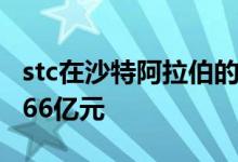 stc在沙特阿拉伯的三个数据中心上花费了2.666亿元