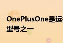 OnePlusOne是运行自定义ROM的最活跃的型号之一