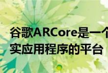 谷歌ARCore是一个用于Android上的增强现实应用程序的平台