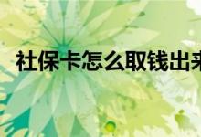 社保卡怎么取钱出来(怎么取社保卡钱出来)