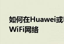 如何在Huawei或Honor设备上设置计量的WiFi网络