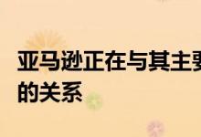 亚马逊正在与其主要竞争对手谷歌建立更友好的关系