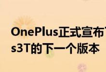 OnePlus正式宣布了其旗舰智能手机OnePlus3T的下一个版本