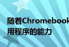 随着Chromebook现在具有运行Android应用程序的能力