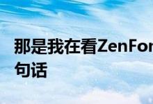 那是我在看ZenFone2时对手机所说的最后一句话