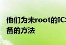 他们为未root的ICS用户提出了一种根除其设备的方法