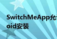 SwitchMeApp允许用户启动进入多个Android安装