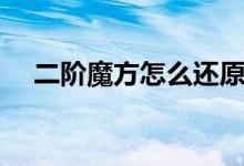 二阶魔方怎么还原（二阶魔方如何还原）