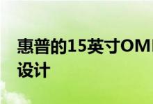 惠普的15英寸OMEN笔记本电脑进行了重新设计