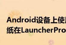 Android设备上使用带有6个主屏幕的滚动墙纸在LauncherPro上使用