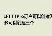 IFTTTPro订户可以创建无限的Applet而免费计划的订户最多可以创建三个