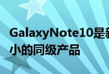 GalaxyNote10是新版GalaxyNote系列中较小的同级产品