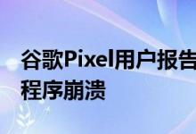 谷歌Pixel用户报告Android11上的相机应用程序崩溃