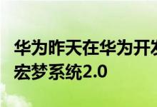 华为昨天在华为开发者大会上正式发布了华为宏梦系统2.0