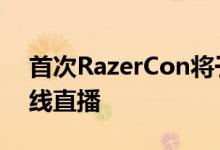 首次RazerCon将于2020年举行该活动将在线直播