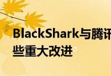 BlackShark与腾讯合作在功能方面取得了一些重大改进