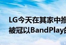 LG今天在其家中推出了一款新的智能手机它被冠以BandPlay的称号