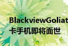 BlackviewGoliathM1世界上最小的双SIM卡手机即将面世