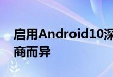 启用Android10深色主题的过程因手机制造商而异