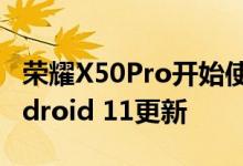 荣耀X50Pro开始使用Realme UI 2.0接收Android 11更新