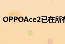 OPPOAce2已在所有在线和离线渠道上发售