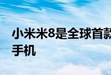 小米米8是全球首款支持双频GPS定位的智能手机