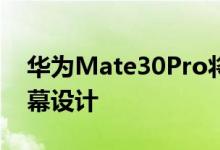 华为Mate30Pro将使用NotchWaterfall屏幕设计