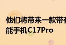 他们将带来一款带有三摄像头的新型入门级智能手机C17Pro