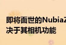 即将面世的NubiaZ20无疑将在很大程度上取决于其相机功能