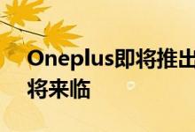 Oneplus即将推出的下一款主要智能手机即将来临