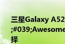 三星Galaxy A52 5G将提供四种&amp;#039;Awesome&amp;#039;颜色选择