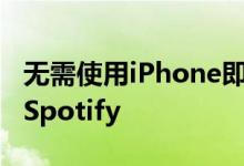 无需使用iPhone即可在Apple Watch上使用Spotify