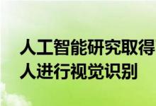 人工智能研究取得了世界领先的技术 可以对人进行视觉识别