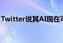 Twitter说其AI现在可以报告50％的滥用推文