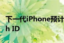 下一代iPhone预计可以搭配屏幕下方的Touch ID