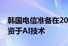 韩国电信准备在2023年之前将2.56亿美元投资于AI技术