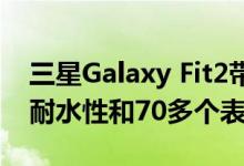 三星Galaxy Fit2带有压力跟踪功能，5ATM耐水性和70多个表盘