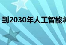 到2030年人工智能将创造13万亿美元的价值