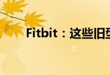 Fitbit：这些旧型号没有OS 5.0更新