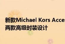 新款Michael Kors Access系列包括一款运动型智能手表和两款高级时装设计