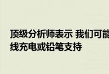 顶级分析师表示 我们可能不会在新款iPhone上看到反向无线充电或铅笔支持