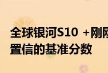 全球银河S10 +刚刚设定了一些非常令人难以置信的基准分数