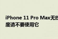 iPhone 11 Pro Max无线充电已通过测试 如果您想提高速度请不要使用它