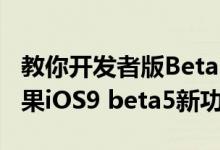 教你开发者版Beta5已知bug和问题汇总及苹果iOS9 beta5新功能汇总